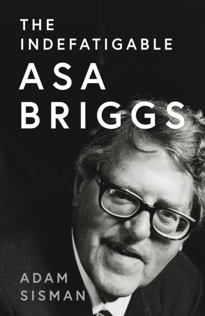 The Indefatigable Asa Briggs av Adam Sisman