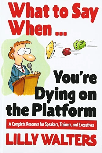 What to Say When. . .You're Dying on the Platform: A Complete Resource for Speakers, Trainers, and E av Lilly Walters