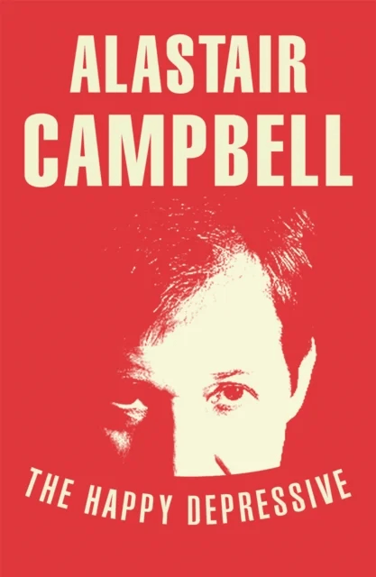 The Happy Depressive: In Pursuit of Personal and Political Happiness av Alastair Campbell