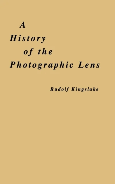 A History of the Photographic Lens av Rudolf (University of Rochester NY USA) Kingslake