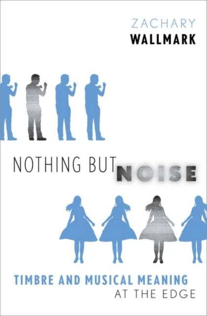 Nothing but Noise av Zachary (Assistant Professor of Musicology Assistant Professor of Musicology Univeristy of Oregon) Wallmark