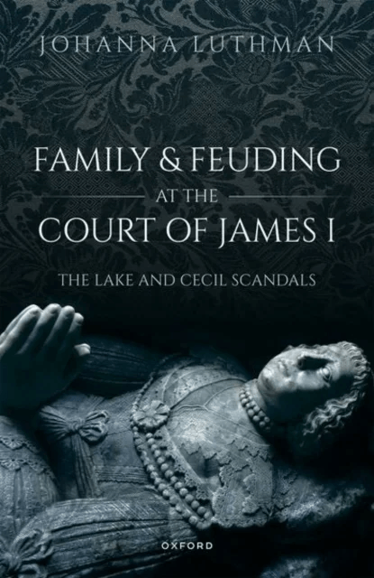 Family and Feuding at the Court of James I av Dr Johanna (Professor of History Professor of History University of North Georgia) Luthman