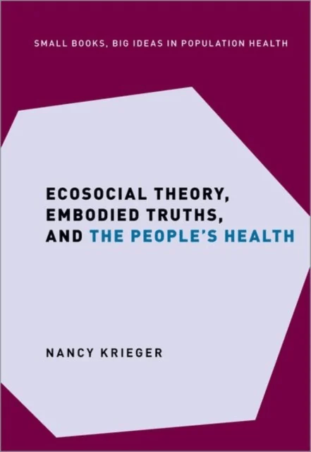 Ecosocial Theory, Embodied Truths, and the People's Health av Nancy (Professor of Social Epidemiology Professor of Social Epidemiology Harvard T.