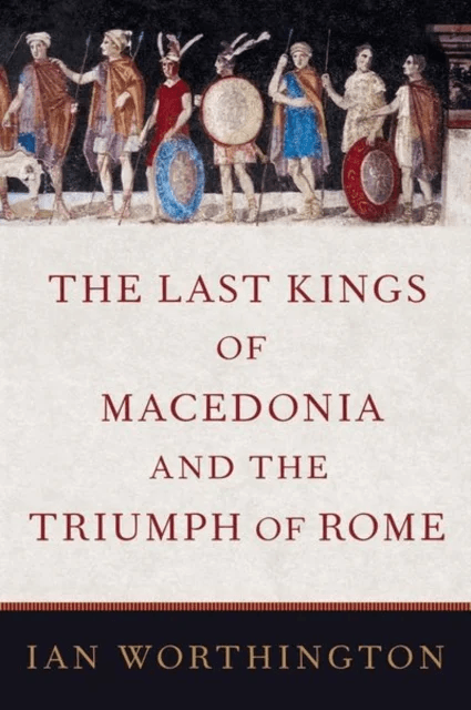 The Last Kings of Macedonia and the Triumph of Rome av Ian (Professor of Ancient History Professor of Ancient History Macquarie University) Worthingto