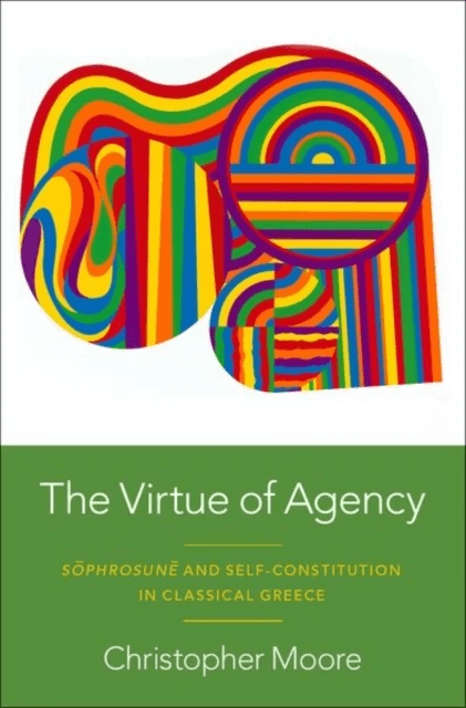 The Virtue of Agency av Christopher (Associate Professor of Philosophy and Classics Associate Professor of Philosophy and Classics Penn State Universi