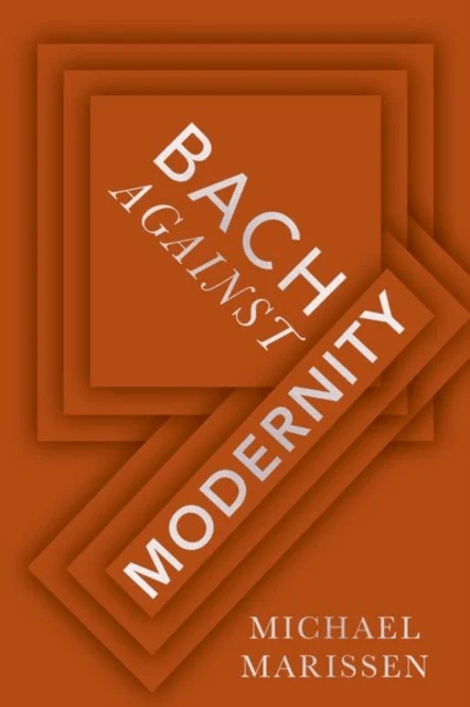 Bach against Modernity av Michael (Daniel Underhill Professor Emeritus of Music Daniel Underhill Professor Emeritus of Music Swarthmore College) Maris