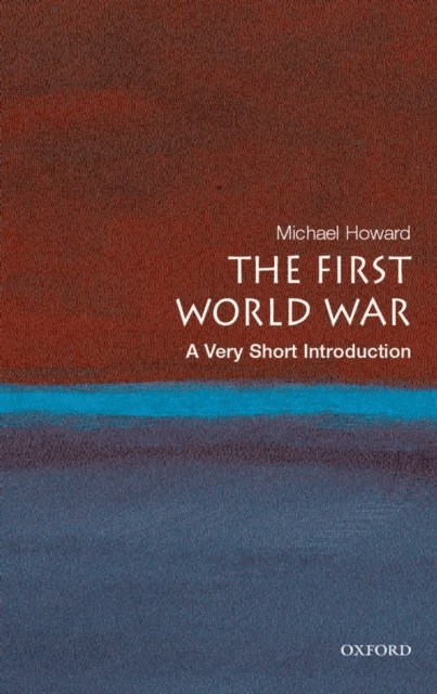 The First World War: A Very Short Introduction av Michael (Emeritus Professor of Modern History University of Oxford &amp; Yale University) Howard