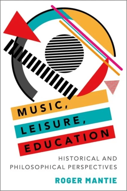 Music, Leisure, Education av Roger (Associate Professor of Music Education Associate Professor of Music Education University of Toronto) Mantie