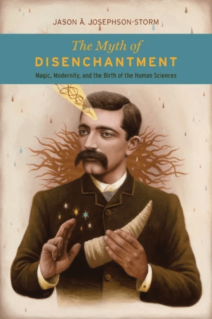 The Myth of Disenchantment av Jason Ananda Josephson Storm