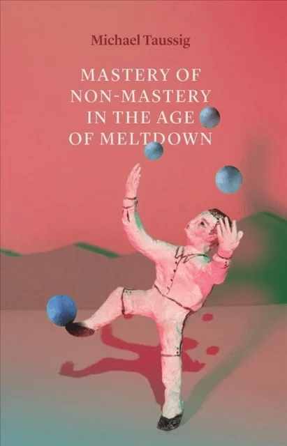 Mastery of Non-Mastery in the Age of Meltdown av Michael Taussig