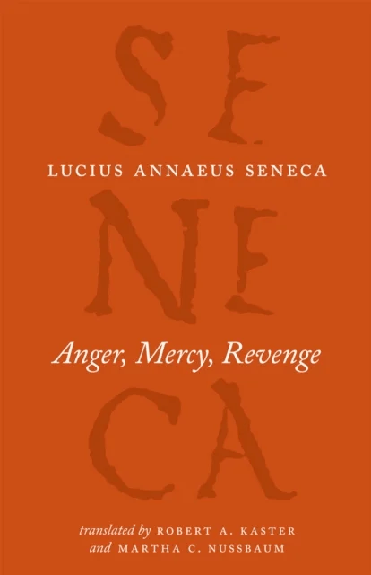 Anger, Mercy, Revenge av Lucius Annaeus Seneca, Robert A Kaster, Martha C Nussbaum, Robert A. Kaster, Martha C. Nussbaum