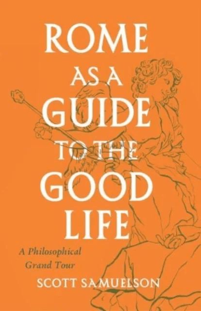 Rome as a Guide to the Good Life av Scott Samuelson