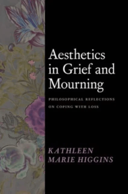 Aesthetics in Grief and Mourning av Kathleen Marie Higgins