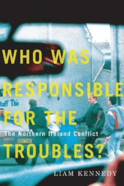 Who Was Responsible for the Troubles? av Liam Kennedy