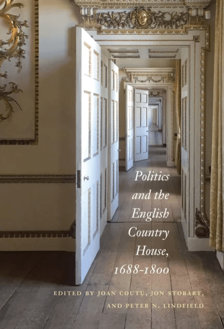 Politics and the English Country House, 1688¿1800