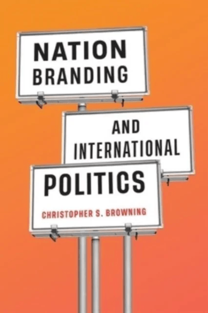 Nation Branding and International Politics av Christopher S. Browning