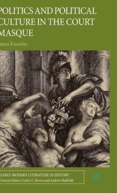 Politics and Political Culture in the Court Masque av J. Knowles
