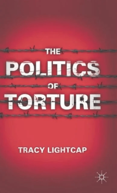 The Politics of Torture av Tracy Lightcap