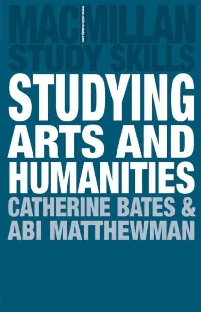 Studying Arts and Humanities av Catherine Bates, Abi Matthewman