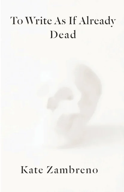 To Write as if Already Dead av Kate Zambreno