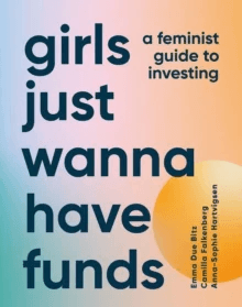 Girls Just Wanna Have Funds av Camilla Falkenberg, Emma Due Bitz, Anna-Sophie Hartvigsen