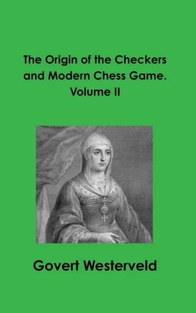 The Origin of the Checkers and Modern Chess Game. Volume II av Govert Westerveld
