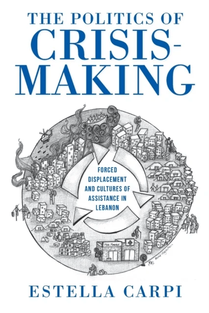 The Politics of Crisis-Making av Estella Carpi