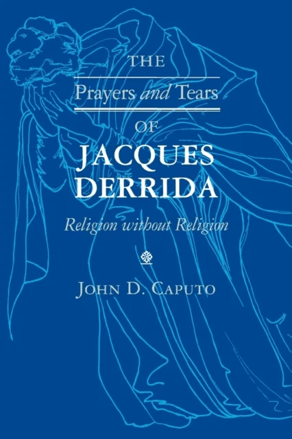The Prayers and Tears of Jacques Derrida av John D. Caputo