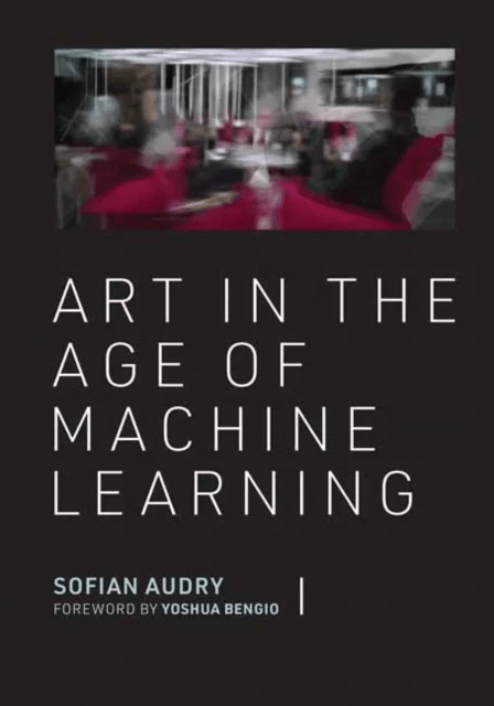 Art in the Age of Machine Learning av Sofian Audry, Yoshua Bengio