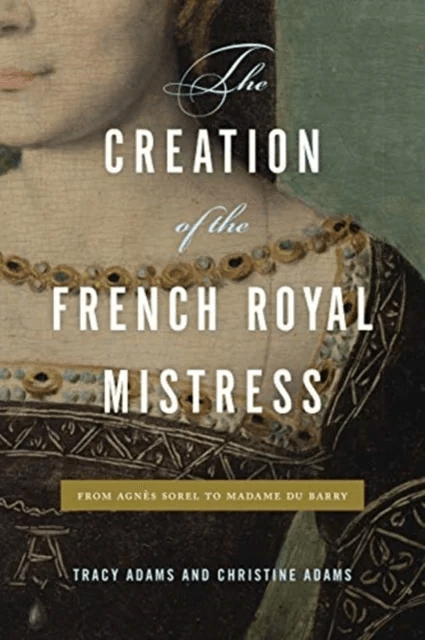 The Creation of the French Royal Mistress av Tracy (Professor of French University of Auckland) Adams, Christine (Professor of History St. Mary¿s Coll