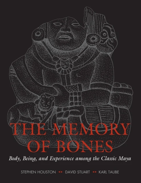 The Memory of Bones av Stephen D. Houston, David Stuart, Karl Taube