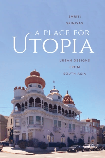 A Place for Utopia av Smriti Srinivas