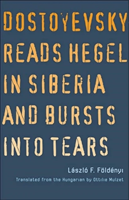 Dostoyevsky Reads Hegel in Siberia and Bursts into Tears av Laszlo F. Foldenyi