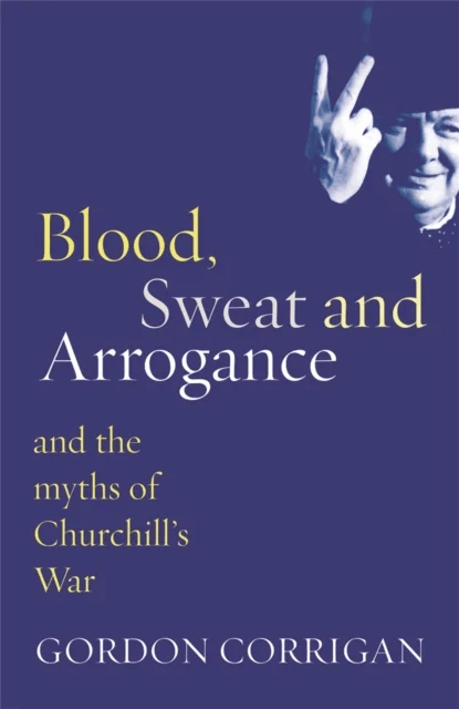 Blood, Sweat and Arrogance av Gordon Corrigan