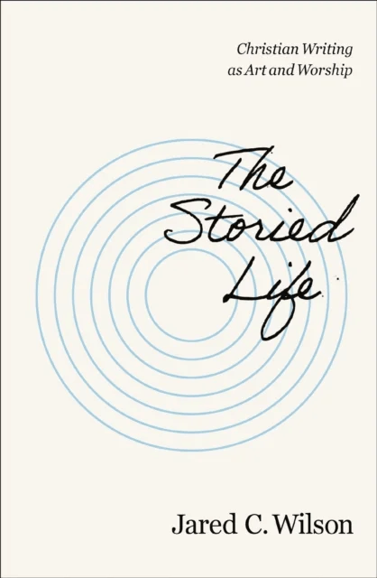 The Storied Life av Jared C. Wilson