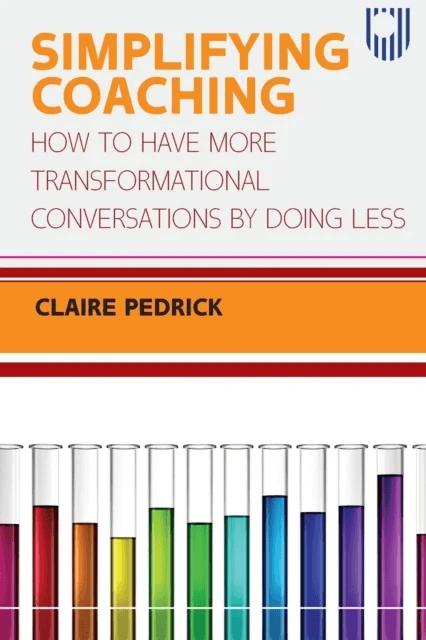 Simplifying Coaching: How to Have More Transformational Conversations by Doing Less av Claire Pedrick