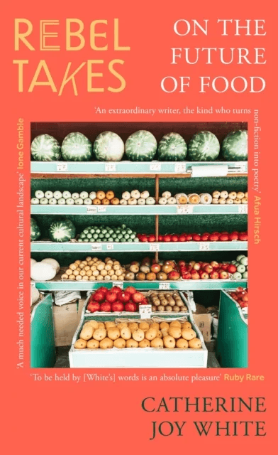 Rebel Takes: On the Future of Food av Catherine Joy White
