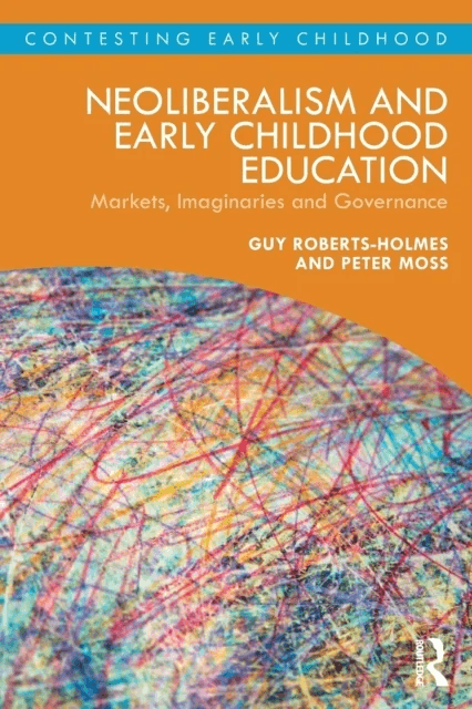 Neoliberalism and Early Childhood Education av Guy (UCL Institute of Education U Roberts-Holmes