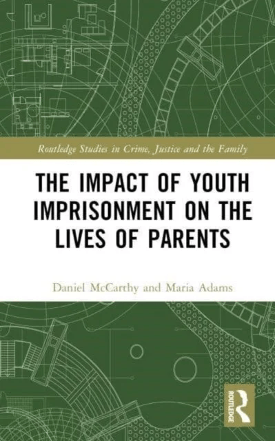 The Impact of Youth Imprisonment on the Lives of Parents av Daniel (Department of Sociology University of Surrey UK) McCarthy, Maria (University of Su