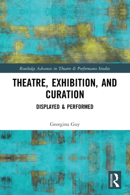 Theatre, Exhibition, and Curation av Georgina Guy