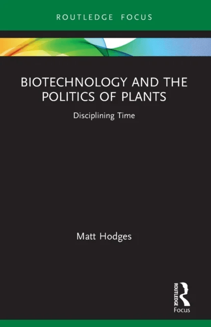 Biotechnology and the Politics of Plants av Matt Hodges