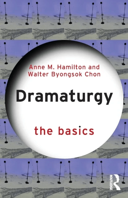 Dramaturgy: The Basics av Anne M. Hamilton, Walter Byongsok Chon
