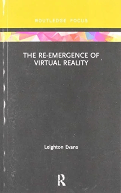 The Re-Emergence of Virtual Reality av Leighton Evans