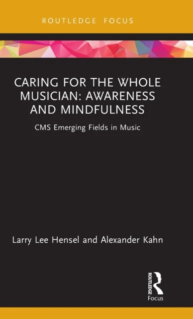 Caring for the Whole Musician: Awareness and Mindfulness av Larry Lee Hensel, Alexander Kahn