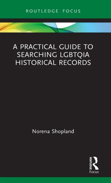 A Practical Guide to Searching LGBTQIA Historical Records av Norena (Author of Forbidden Lives: LGBT Histories from Wales Shopland, Independant schola