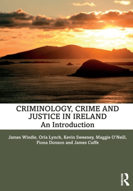 Criminology, Crime and Justice in Ireland av James Windle, Orla (University College Cork Ireland) Lynch, Kevin Sweeney, Maggie O'Neill, Fiona (Un