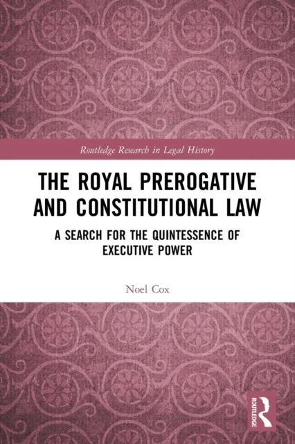 The Royal Prerogative and Constitutional Law av Noel Cox
