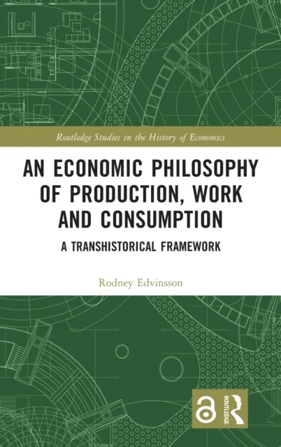 An Economic Philosophy of Production, Work and Consumption av Rodney Edvinsson