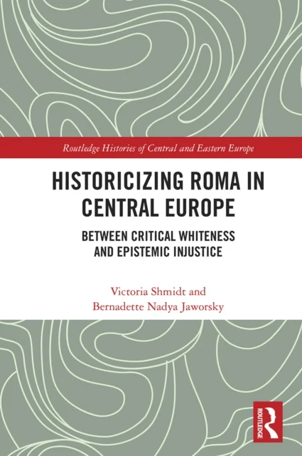 Historicizing Roma in Central Europe av Victoria Shmidt, Bernadette Nadya Jaworsky