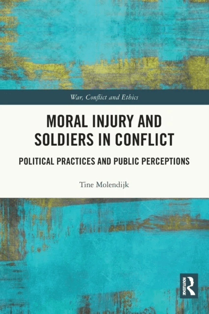Moral Injury and Soldiers in Conflict av Tine (Netherlands Defense Academy) Molendijk